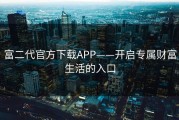 富二代官方下载APP——开启专属财富生活的入口