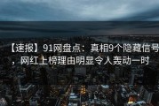 【速报】91网盘点：真相9个隐藏信号，网红上榜理由明显令人轰动一时