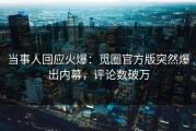 当事人回应火爆：觅圈官方版突然爆出内幕，评论数破万