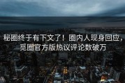 秘圈终于有下文了！圈内人现身回应，觅圈官方版热议评论数破万