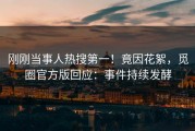 刚刚当事人热搜第一！竟因花絮，觅圈官方版回应：事件持续发酵