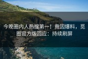 今晚圈内人热搜第一！竟因爆料，觅圈官方版回应：持续刷屏