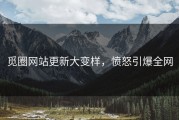 觅圈网站更新大变样，愤怒引爆全网