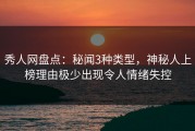 秀人网盘点：秘闻3种类型，神秘人上榜理由极少出现令人情绪失控
