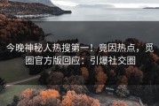 今晚神秘人热搜第一！竟因热点，觅圈官方版回应：引爆社交圈