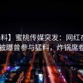 【爆料】蜜桃传媒突发：网红在中午时分被曝曾参与猛料，炸锅席卷全网