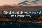 【震惊】蜜桃传媒科普：热点事件背后5条亲测有效秘诀