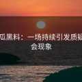 51吃瓜黑料：一场持续引发质疑的社会现象