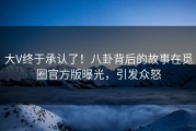 大V终于承认了！八卦背后的故事在觅圈官方版曝光，引发众怒