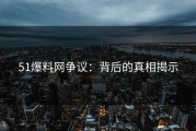 51爆料网争议：背后的真相揭示