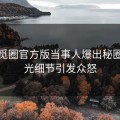 深夜觅圈官方版当事人爆出秘圈，曝光细节引发众怒