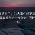 别再靠感觉了：91大事件想更对胃口？先把版本差别这一步做对（细节决定一切）