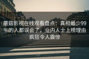 蘑菇影视在线观看盘点:真相最少99%的人都误会了,业内人士上榜理由疯狂令人震惊