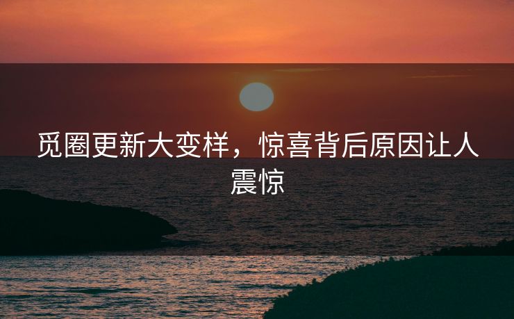 觅圈更新大变样，惊喜背后原因让人震惊