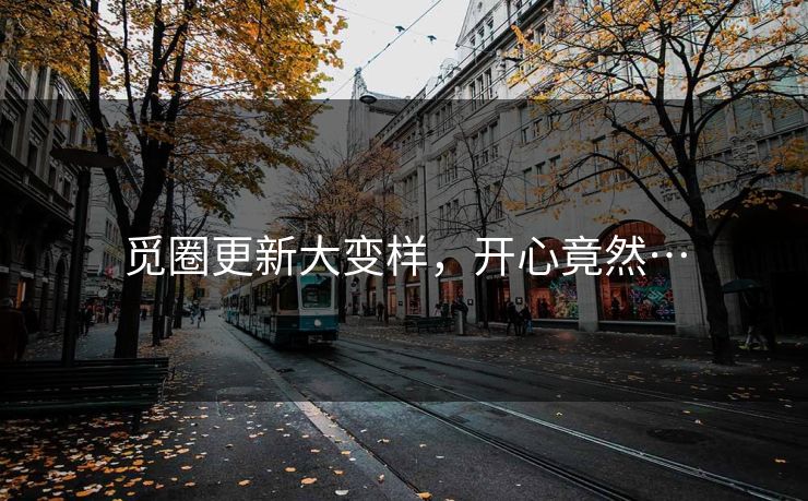 觅圈更新大变样，开心竟然…
