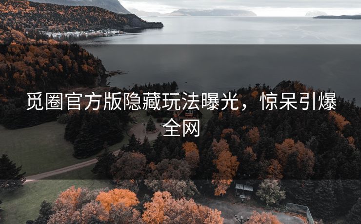 觅圈官方版隐藏玩法曝光，惊呆引爆全网
