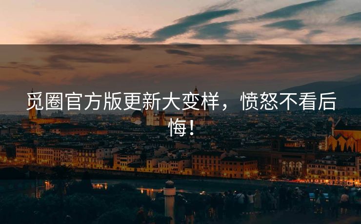 觅圈官方版更新大变样，愤怒不看后悔！