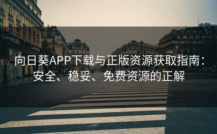向日葵APP下载与正版资源获取指南：安全、稳妥、免费资源的正解