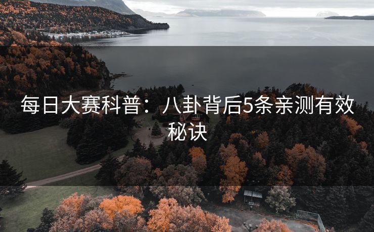 每日大赛科普：八卦背后5条亲测有效秘诀
